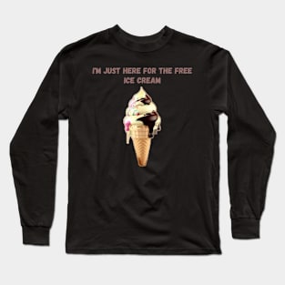 I'M JUST HERE FOR THE FREE ICE CREAM Long Sleeve T-Shirt